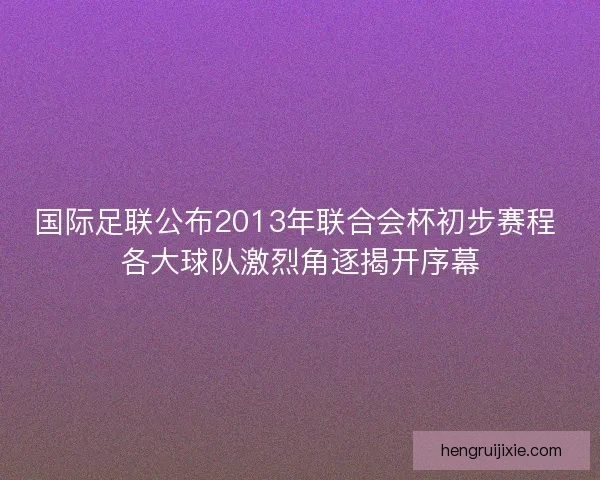 国际足联公布2013年联合会杯初步赛程 各大球队激烈角逐揭开序幕