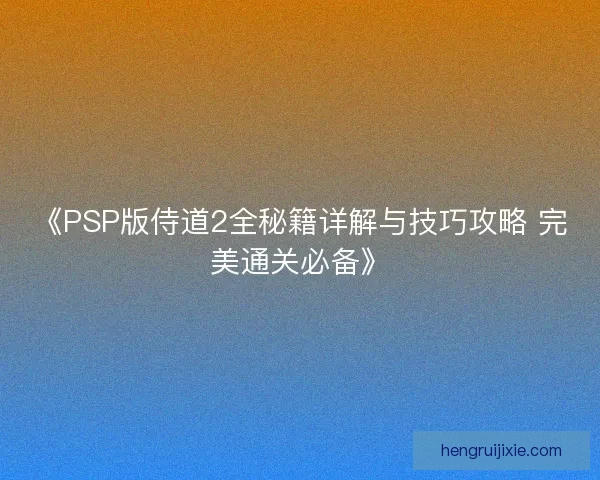 《PSP版侍道2全秘籍详解与技巧攻略 完美通关必备》